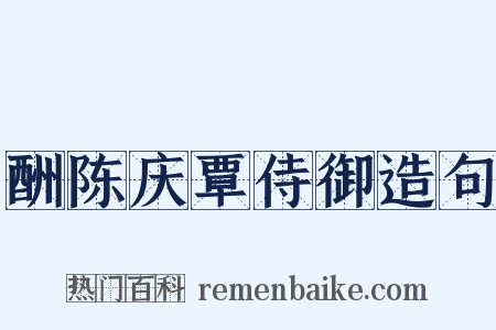 酬陈庆覃侍御造句是什么意思的图片